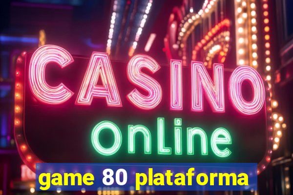game 80 plataforma